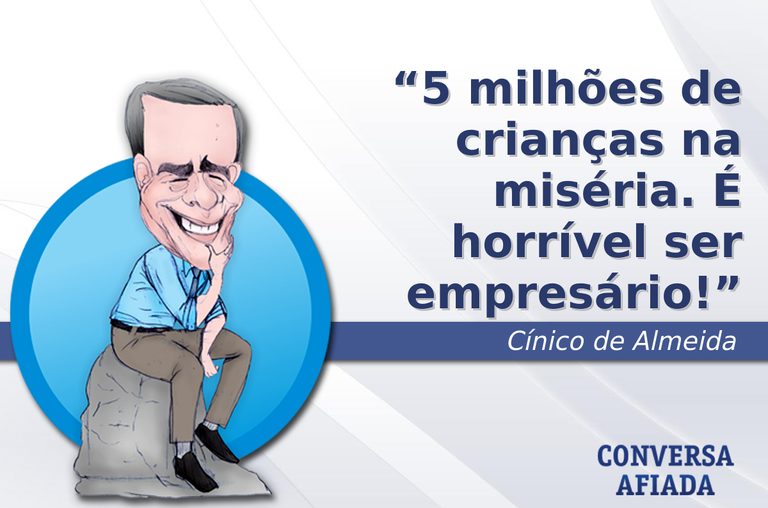 5 milhões de crianças na miséria. É horrível ser empresário!