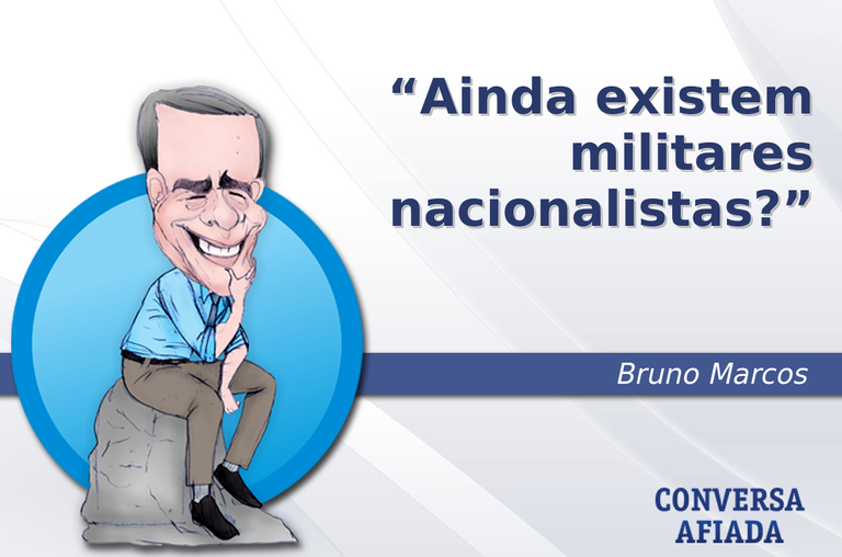 Ainda existem militares nacionalistas?