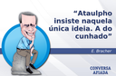 Ataulpho insiste naquela única ideia. A do cunhado Ataulpho insiste naquela única ideia. A do cunhado