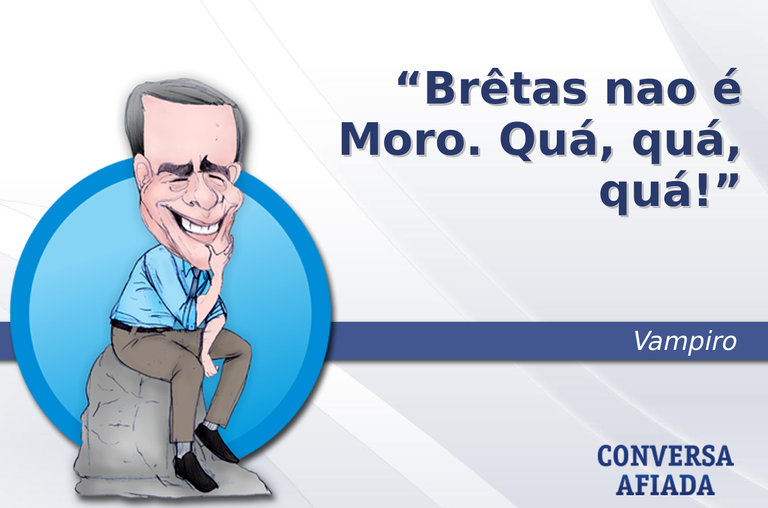 Brêtas nao é Moro. Quá, quá, quá!
