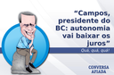 Campos, presidente do BC: autonomia vai baixar os juros Campos, presidente do BC: autonomia vai baixar os juros