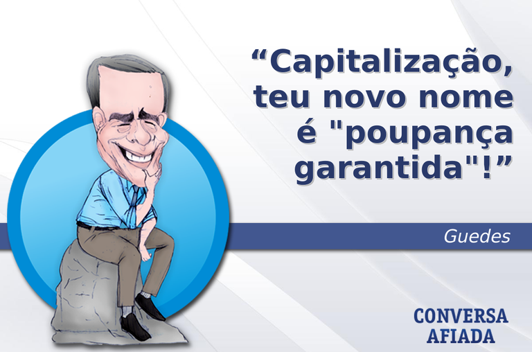 Capitalização, teu novo nome é "poupança garantida"!