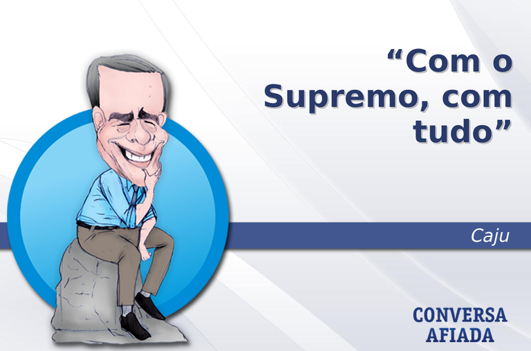 Com o Supremo, com tudo