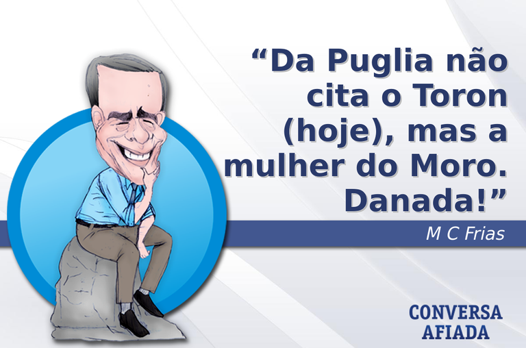 Da Puglia não cita o Toron (hoje), mas a mulher do Moro.  Danada!