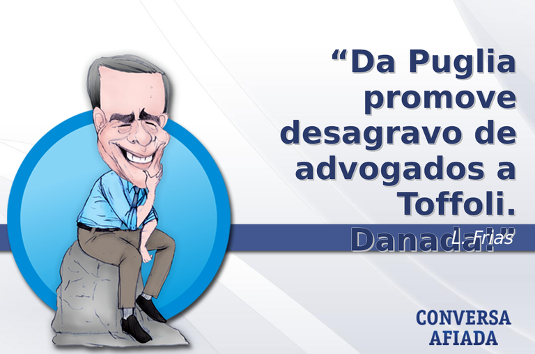 Da Puglia promove desagravo de advogados a Toffoli. Danada!