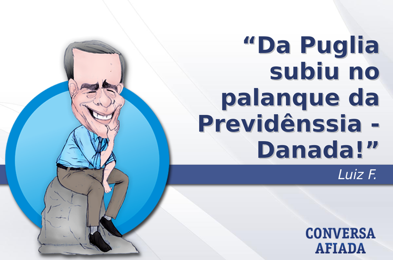 Da Puglia subiu no palanque da Previdênssia - Danada!