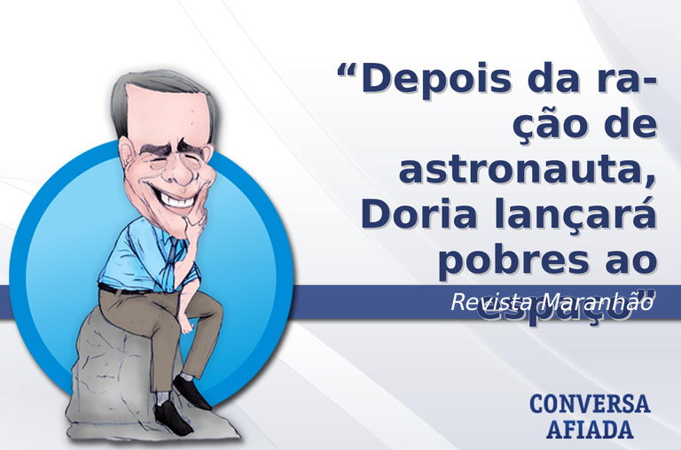 Depois da ra-ção de astronauta, Doria lançará pobres ao espaço