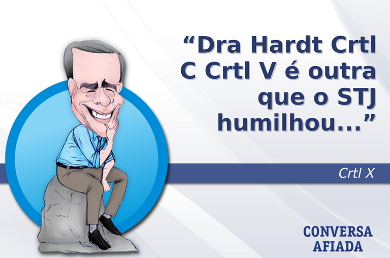 Dra Hardt Crtl C Crtl V é outra que o STJ humilhou...