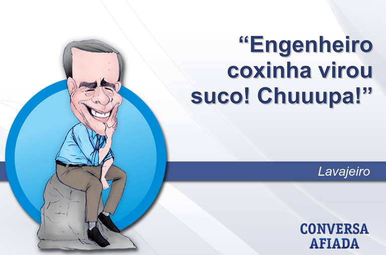 Engenheiro coxinha virou suco! Chuuupa!