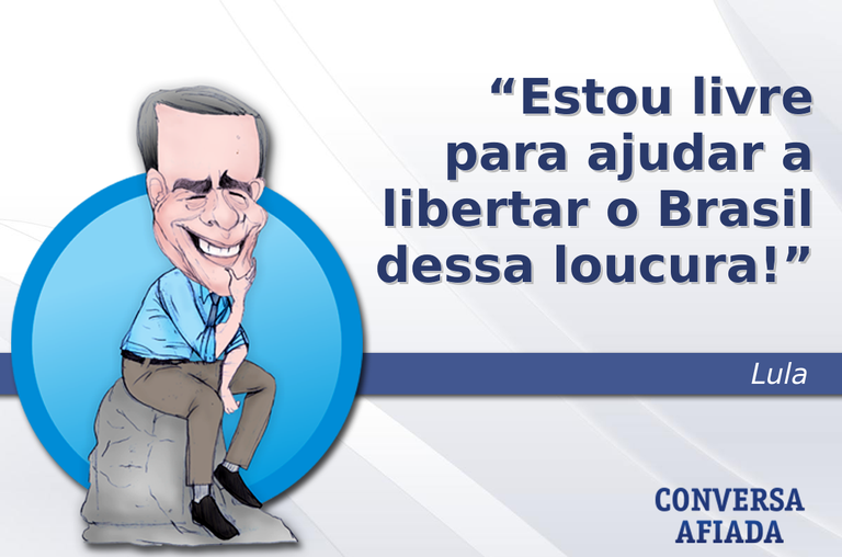 Estou livre para ajudar a libertar o Brasil dessa loucura!