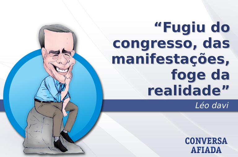 Fugiu do congresso, das manifestações, foge da realidade