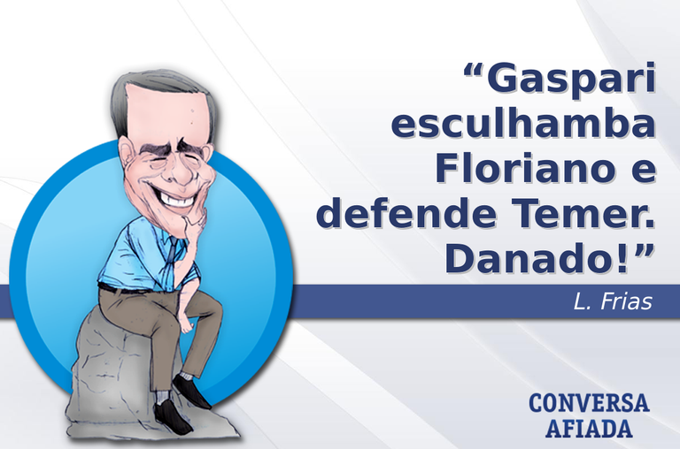 Gaspari esculhamba Floriano e defende Temer. Danado!