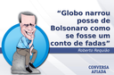 Globo narrou posse de Bolsonaro como se fosse um conto de fadas Globo narrou posse de Bolsonaro como se fosse um conto de fadas