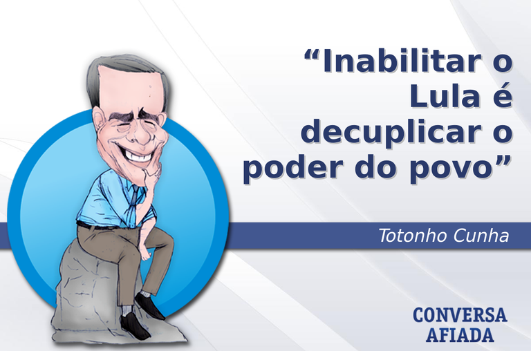 Inabilitar o Lula é decuplicar o poder do povo