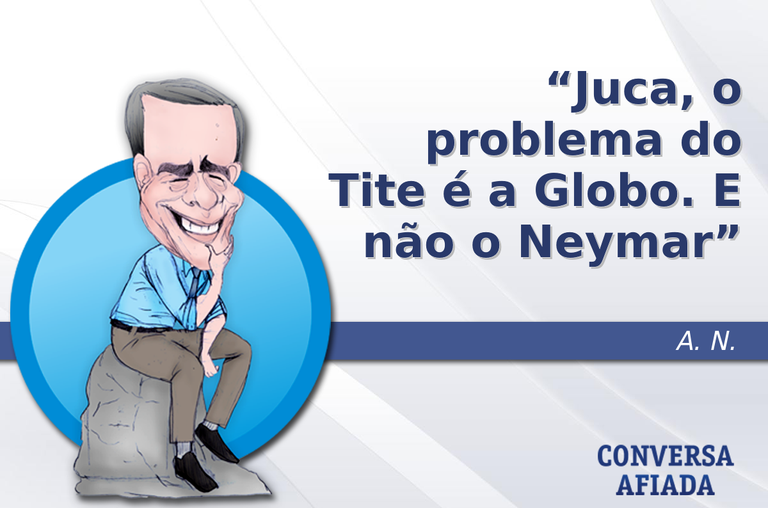 Juca, o problema do Tite é a Globo. E não o Neymar