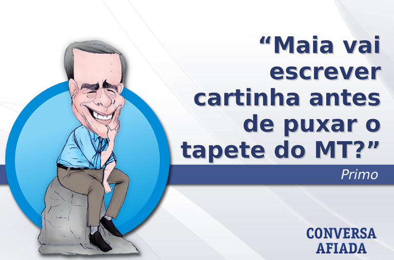 Maia vai escrever cartinha antes de puxar o tapete do MT?