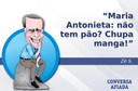 Maria Antonieta: não tem pão? Chupa manga! Maria Antonieta: não tem pão? Chupa manga!