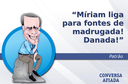 Míriam liga para fontes de madrugada! Danada! Míriam liga para fontes de madrugada! Danada!