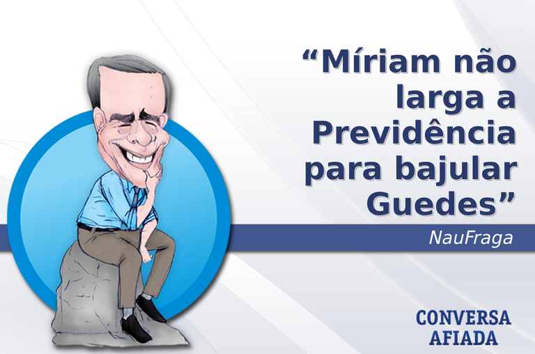 Míriam não larga a Previdência para bajular Guedes