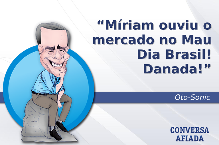 Míriam ouviu o mercado no Mau Dia Brasil! Danada!