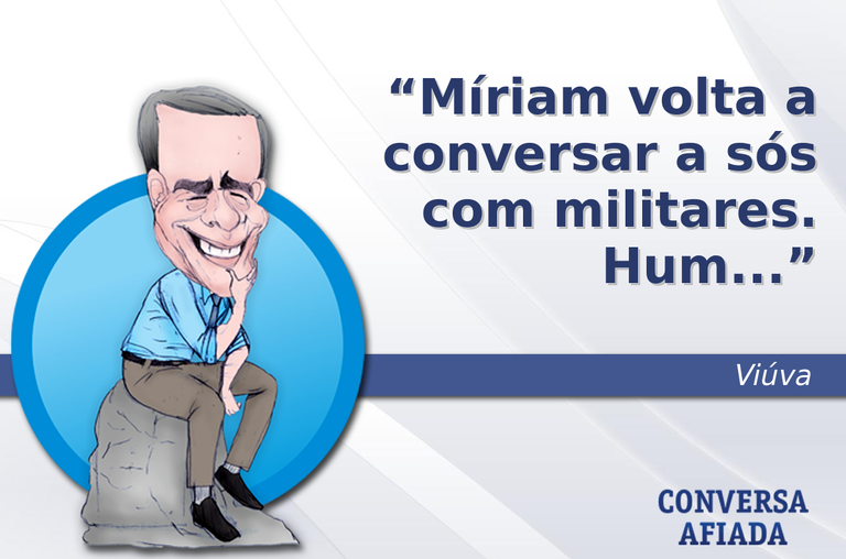 Míriam volta a conversar a sós com militares. Hum...