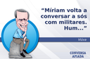 Míriam volta a conversar a sós com militares. Hum... Míriam volta a conversar a sós com militares. Hum...