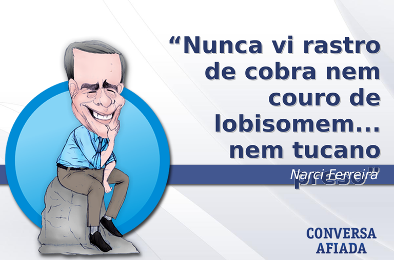 Nunca vi rastro de cobra nem couro de lobisomem... nem tucano preso