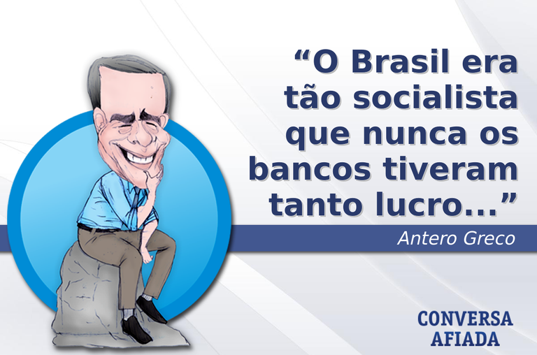 O Brasil era tão socialista que nunca os bancos tiveram tanto lucro...