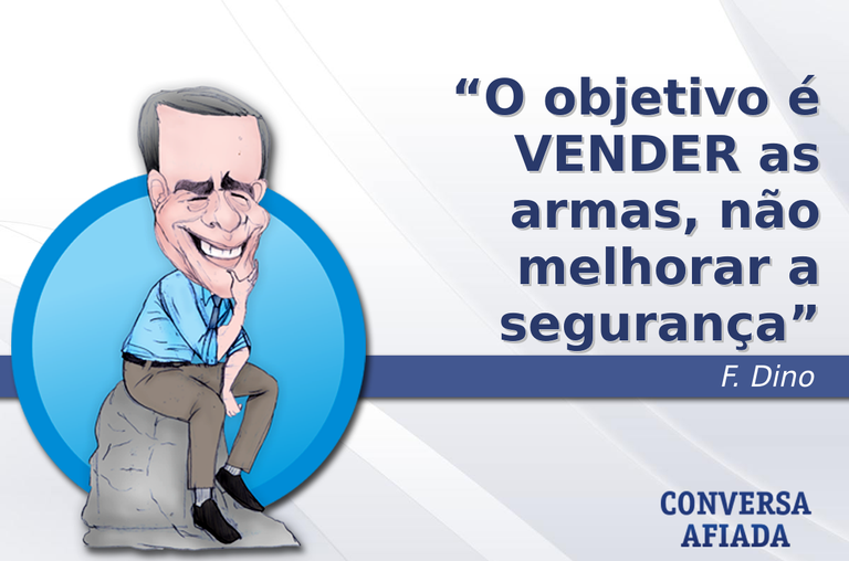 O objetivo é VENDER as armas, não melhorar a segurança
