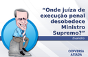Onde juíza de execução penal desobedece Ministro Supremo? Onde juíza de execução penal desobedece Ministro Supremo?