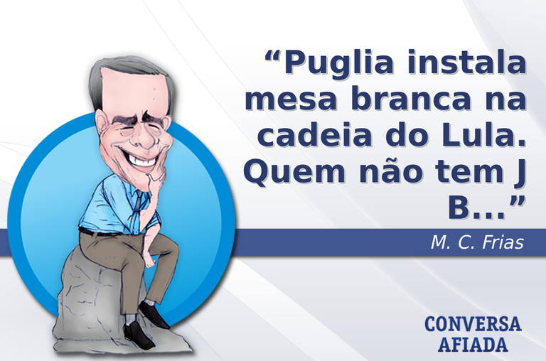 Puglia instala mesa branca na cadeia do Lula. Quem não tem J B...
