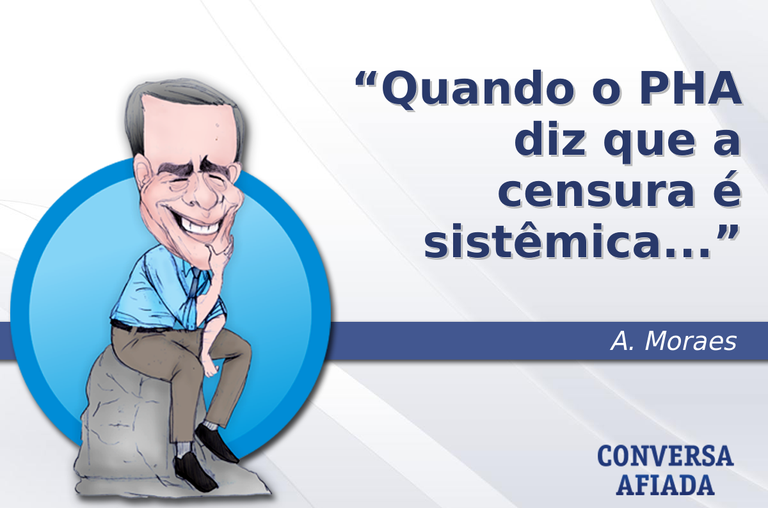 Quando o PHA diz que a censura é sistêmica...