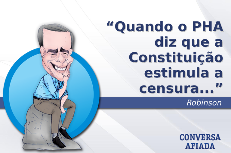 Quando o PHA diz que a Constituição estimula a censura...