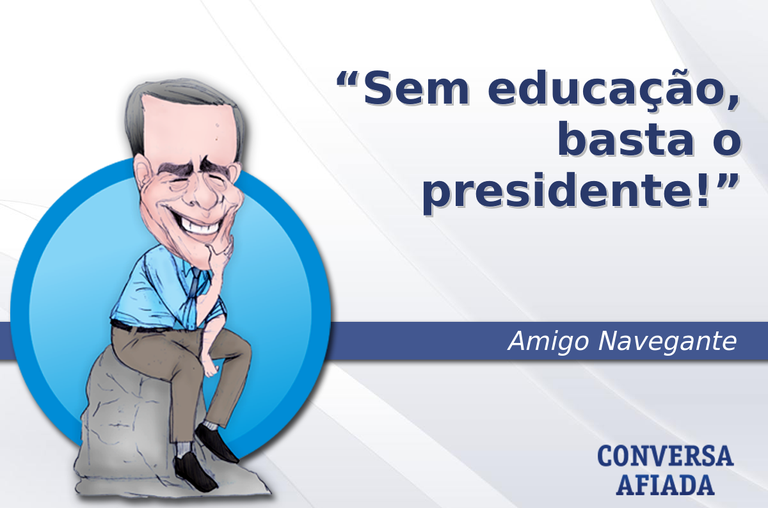Sem educação, basta o presidente!