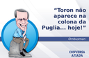 Toron não aparece na colona da Puglia... hoje! Toron não aparece na colona da Puglia... hoje!