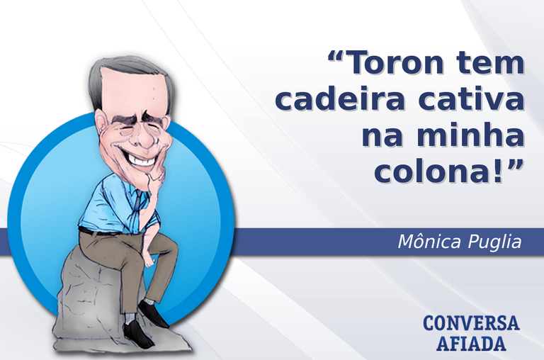 Toron tem cadeira cativa na minha colona!