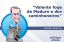 Valente foge do Maduro e dos caminhoneiros Valente foge do Maduro e dos caminhoneiros
