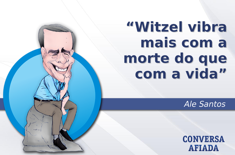 Witzel vibra mais com a morte do que com a vida