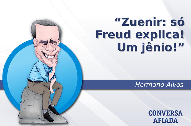 Zuenir: só Freud explica! Um jênio!